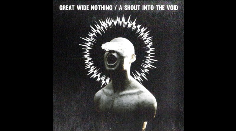 Great Wide Nothing - A Shout Into the Void