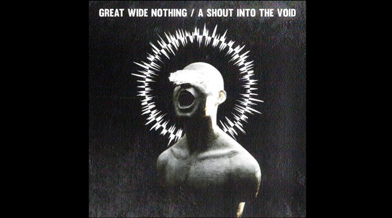 Great Wide Nothing - A Shout Into the Void