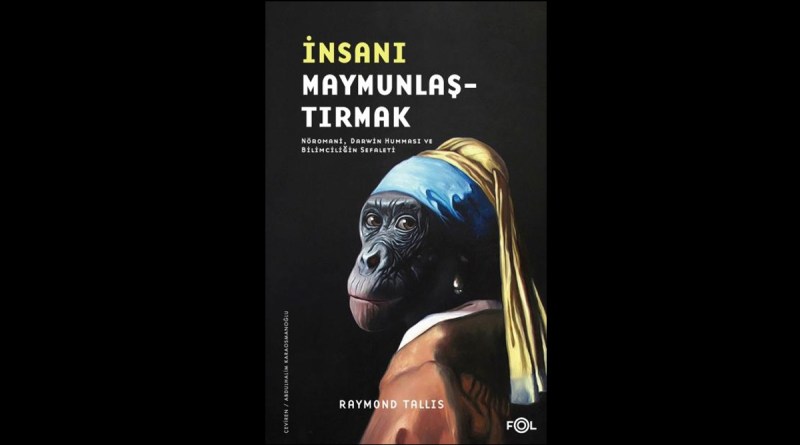 Raymond Tallis – İnsanı Maymunlaştırmak